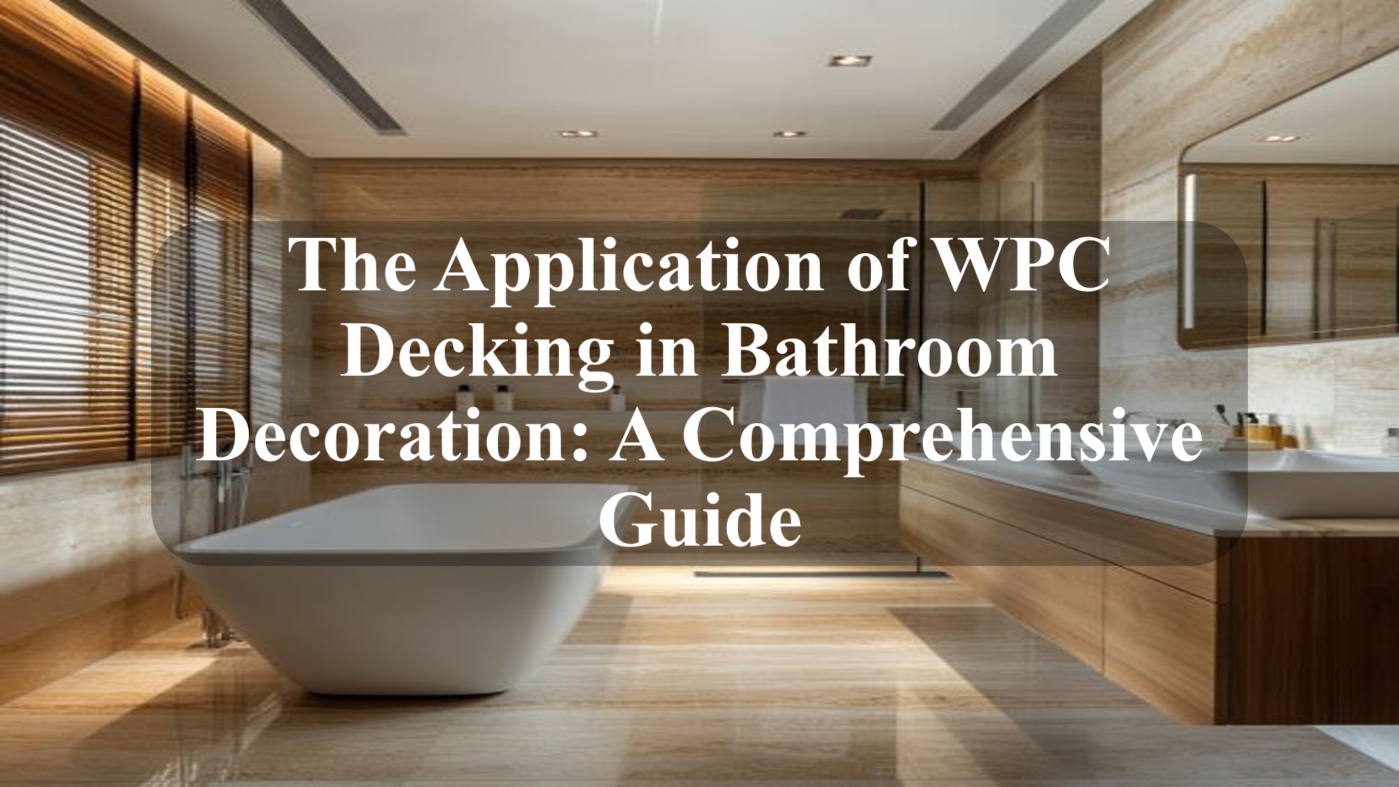 The Application of WPC Decking in Bathroom Decoration A Comprehensive Guide