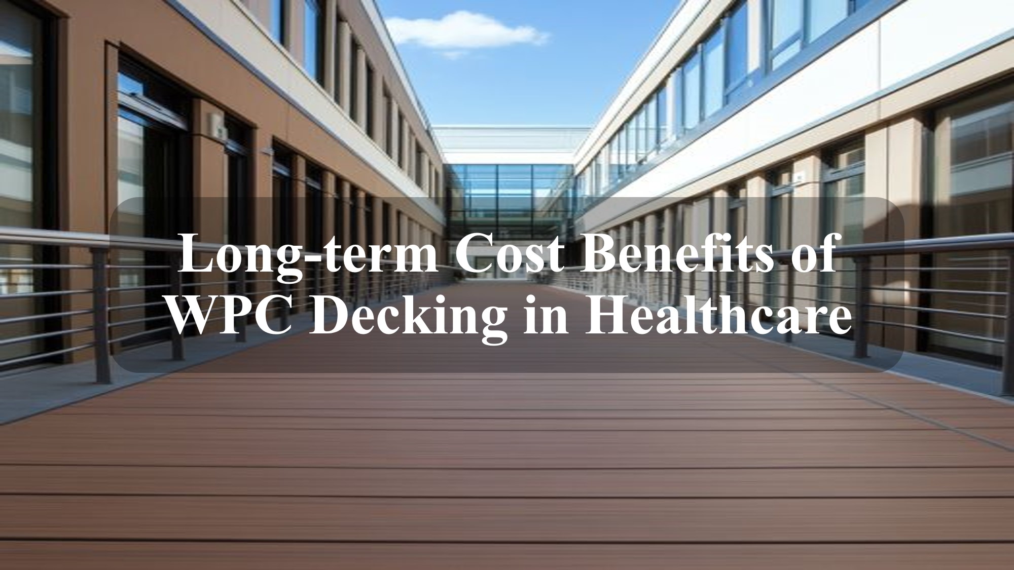 Longterm Cost Benefits of WPC Decking in Healthcare